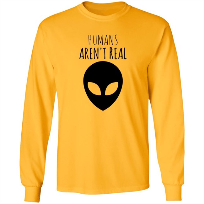 Humans Aren't Real Shirt Humans Aren't Real Shirt