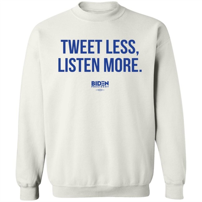 President Joe Biden 2020 Tweet Less Listen More Shirt President Joe Biden 2020 Tweet Less Listen More Shirt