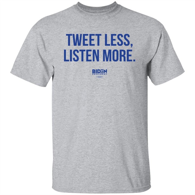 President Joe Biden 2020 Tweet Less Listen More Shirt President Joe Biden 2020 Tweet Less Listen More Shirt
