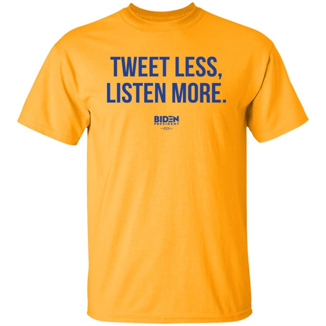 President Joe Biden 2020 Tweet Less Listen More Shirt President Joe Biden 2020 Tweet Less Listen More Shirt