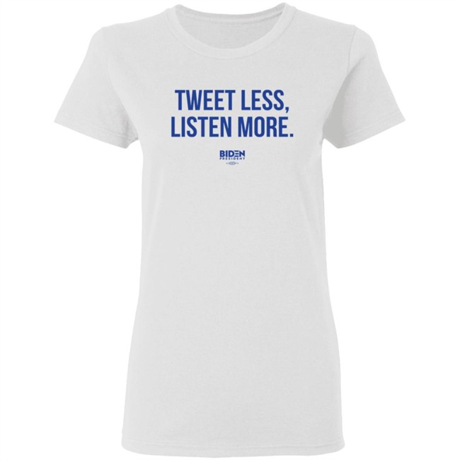 President Joe Biden 2020 Tweet Less Listen More Shirt President Joe Biden 2020 Tweet Less Listen More Shirt