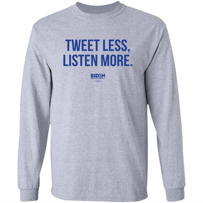 President Joe Biden 2020 Tweet Less Listen More Shirt President Joe Biden 2020 Tweet Less Listen More Shirt