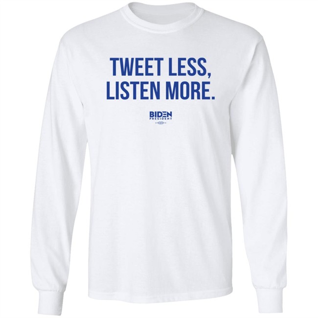 President Joe Biden 2020 Tweet Less Listen More Shirt President Joe Biden 2020 Tweet Less Listen More Shirt