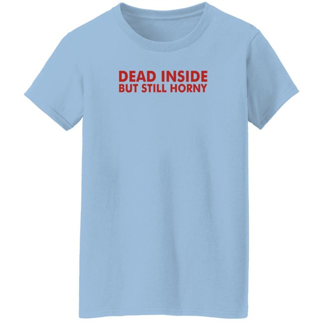 Mindyourself Dead Inside But Still Horny T Shirt I Told My The Mindyourself Dead Inside But Still Horny T Shirt I Told My The