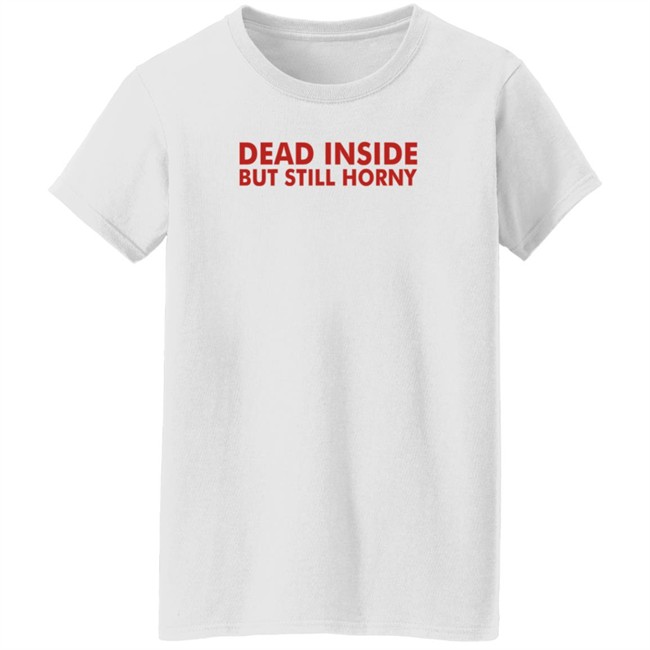 Mindyourself Dead Inside But Still Horny T Shirt I Told My The Mindyourself Dead Inside But Still Horny T Shirt I Told My The