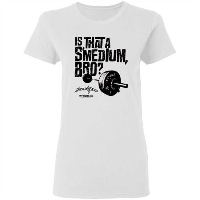 Ironville Merch Is That A Smedium Bro Shirt Ironville Merch Is That A Smedium Bro Shirt