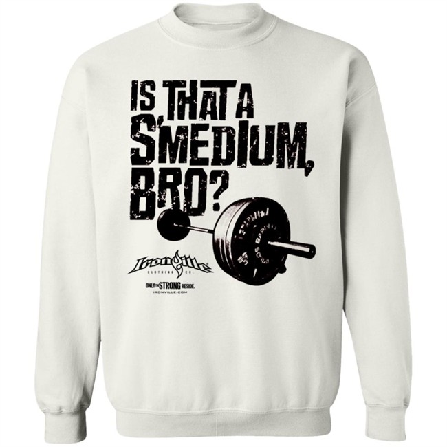 Ironville Merch Is That A Smedium Bro Shirt Ironville Merch Is That A Smedium Bro Shirt