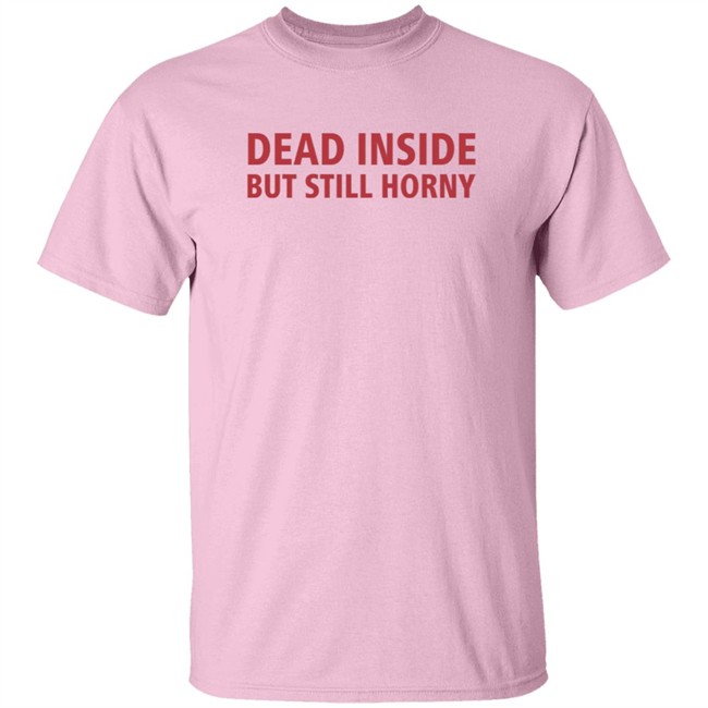 I Told My Therapist About You Dead Inside But Still Horny Shirt