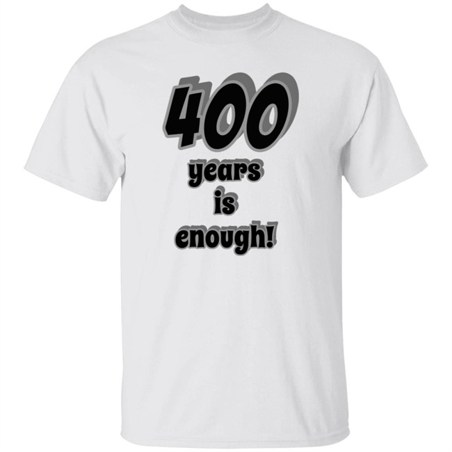 2Dark 2Tell Merch 400 Years Is Enough Shirt 2Dark 2Tell Merch 400 Years Is Enough Shirt