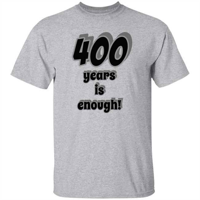 2Dark 2Tell Merch 400 Years Is Enough Shirt 2Dark 2Tell Merch 400 Years Is Enough Shirt