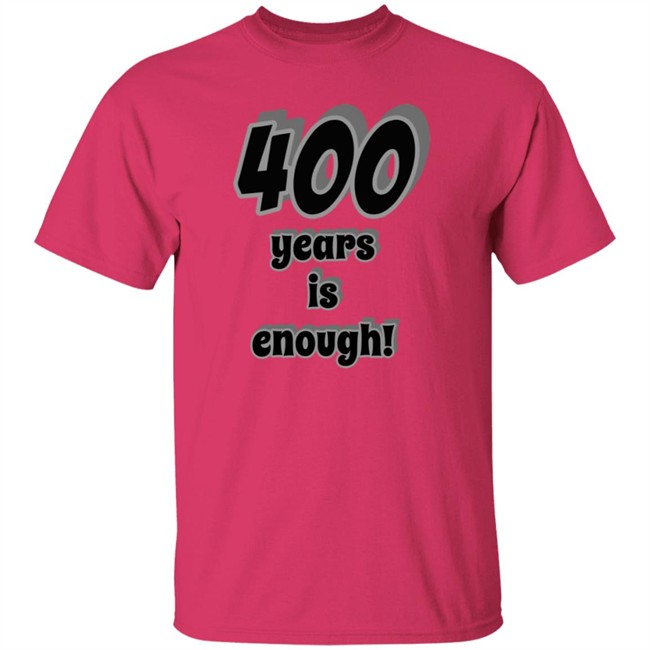 2Dark 2Tell Merch 400 Years Is Enough Shirt 2Dark 2Tell Merch 400 Years Is Enough Shirt