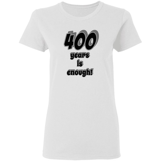 2Dark 2Tell Merch 400 Years Is Enough Shirt 2Dark 2Tell Merch 400 Years Is Enough Shirt