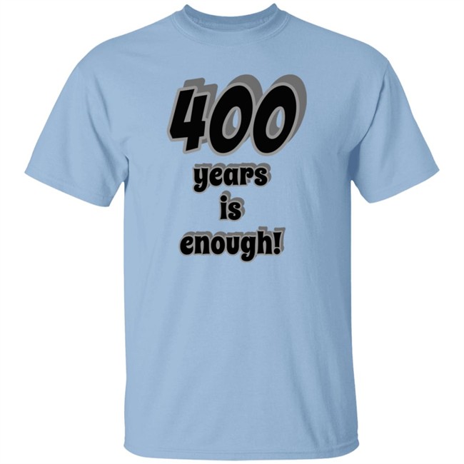 2Dark 2Tell Merch 400 Years Is Enough Shirt 2Dark 2Tell Merch 400 Years Is Enough Shirt