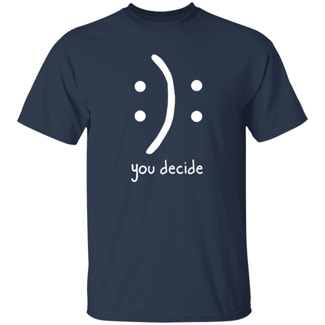 You Decide Limit Shirt You Decide Limit Shirt