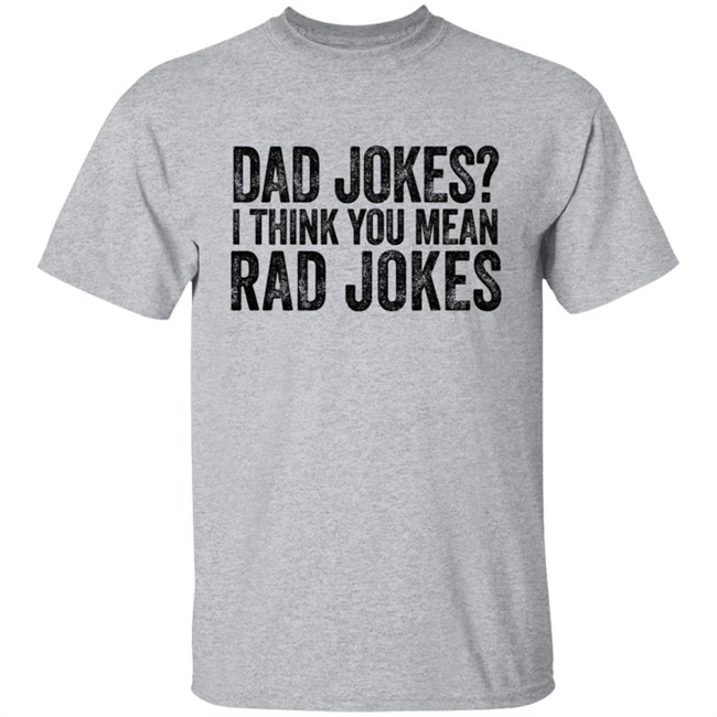Dad Jokes I Think You Mean Rad Jokes T Shirt Dad Jokes I Think You Mean Rad Jokes T Shirt