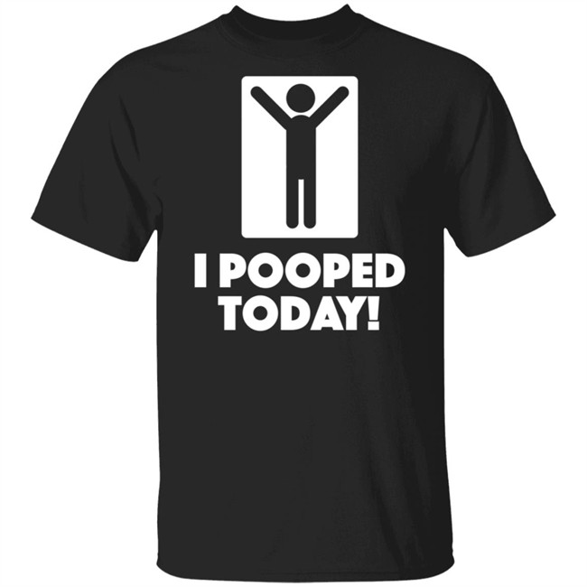I Pooped Today Funny Shirt