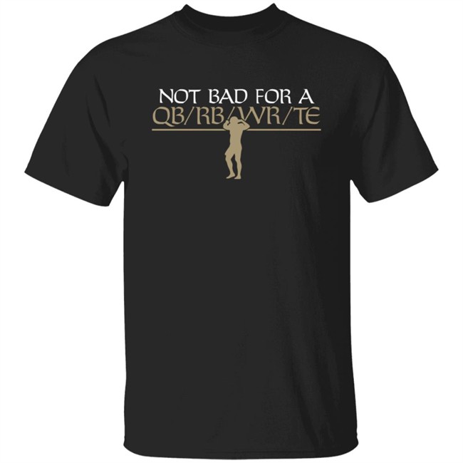 Not Bad For A Qb Rb Wr Te Flex Qb BreakingT Tee Shirt