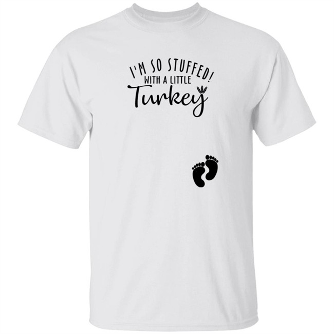 I'm So Stuffed With A Little Turkey Shirt I'm So Stuffed With A Little Turkey Shirt