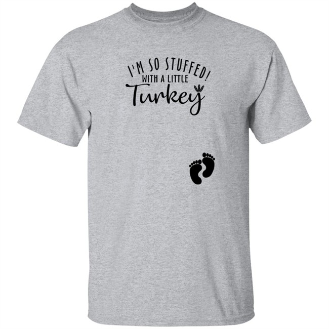 I'm So Stuffed With A Little Turkey Shirt