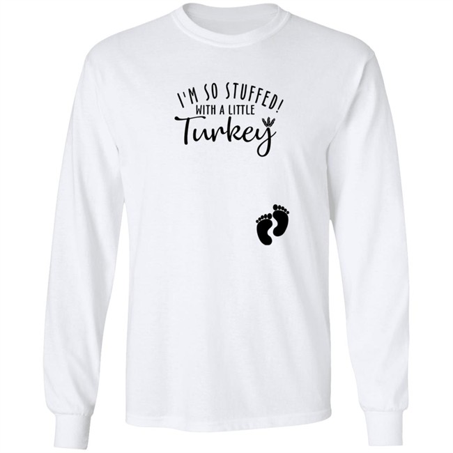 I'm So Stuffed With A Little Turkey Shirt I'm So Stuffed With A Little Turkey Shirt