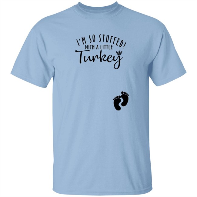 I'm So Stuffed With A Little Turkey Shirt I'm So Stuffed With A Little Turkey Shirt