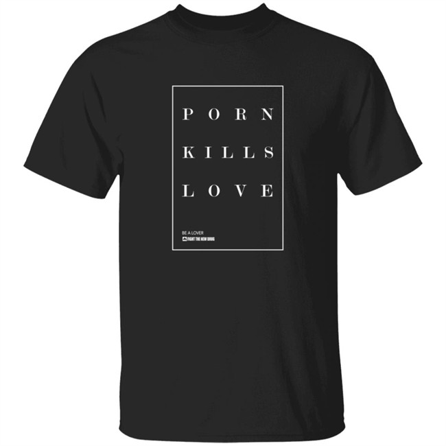 Fight The New Drug Store Porn Kills Love Shirt
