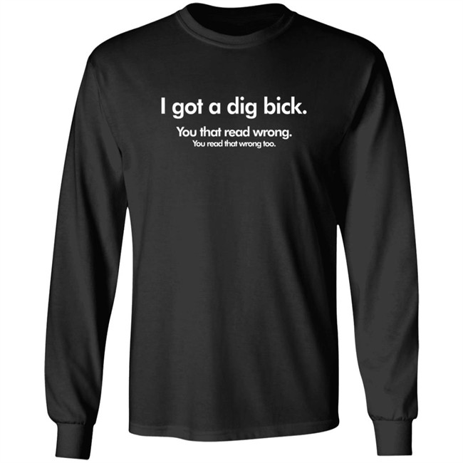 I Got A Dig Bick T Shirt I Got A Dig Bick T Shirt