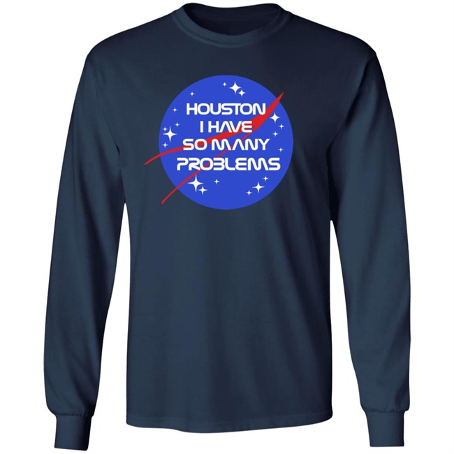 Houston I Have So Many Problems Nasa Shirt Claire Max Houston I Have So Many Problems Nasa Shirt Claire Max