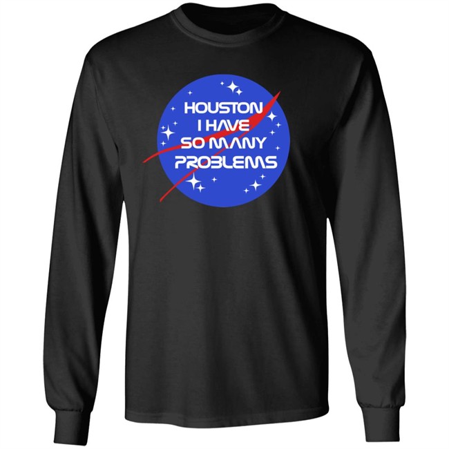 Houston I Have So Many Problems Nasa Shirt Claire Max Houston I Have So Many Problems Nasa Shirt Claire Max