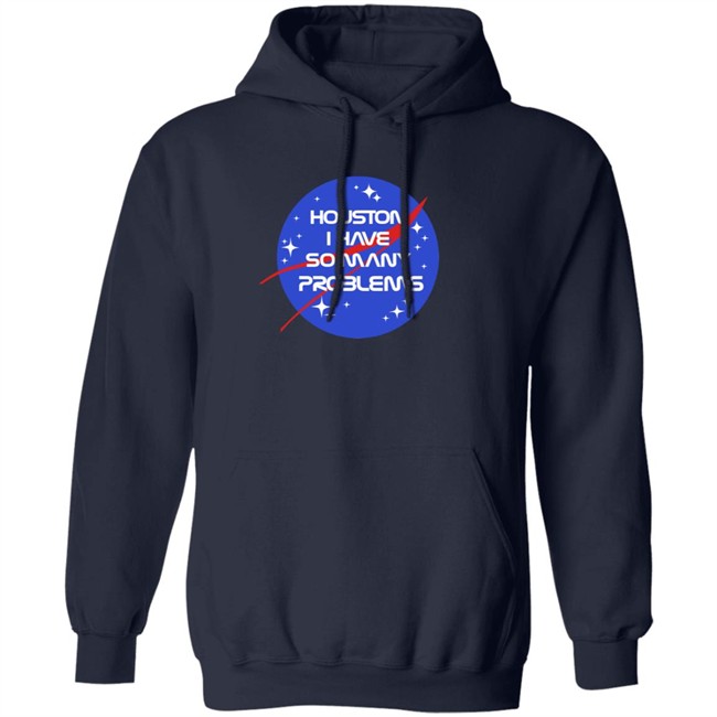 Houston I Have So Many Problems Nasa Shirt Claire Max Houston I Have So Many Problems Nasa Shirt Claire Max