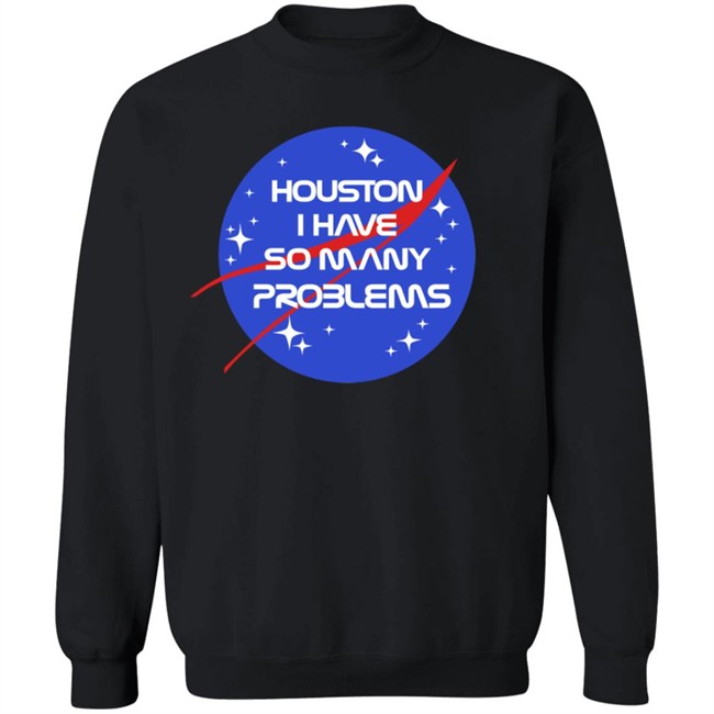 Houston I Have So Many Problems Nasa Shirt Claire Max Houston I Have So Many Problems Nasa Shirt Claire Max