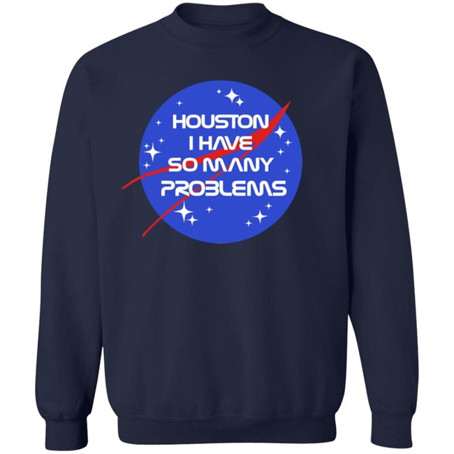 Houston I Have So Many Problems Nasa Shirt Claire Max Houston I Have So Many Problems Nasa Shirt Claire Max