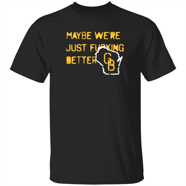 Jen Mack Maybe We're Just Fucking Better Gb T Shirt Campeche Collective Merch Jen Mack Maybe We're Just Fucking Better Gb T Shirt Campeche Collective Merch