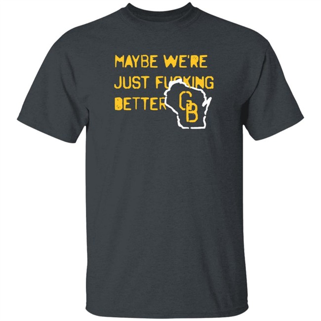 Jen Mack Maybe We're Just Fucking Better Gb T Shirt Campeche Collective Merch Jen Mack Maybe We're Just Fucking Better Gb T Shirt Campeche Collective Merch
