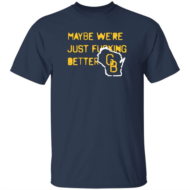 Jen Mack Maybe We're Just Fucking Better Gb T Shirt Campeche Collective Merch Jen Mack Maybe We're Just Fucking Better Gb T Shirt Campeche Collective Merch
