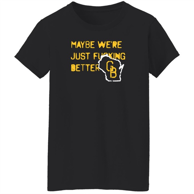Jen Mack Maybe We're Just Fucking Better Gb T Shirt Campeche Collective Merch Jen Mack Maybe We're Just Fucking Better Gb T Shirt Campeche Collective Merch