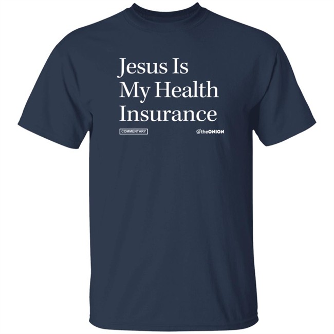 The Onion Store Jesus Is My Health Insurance Onion Headline T Shirt The Onion Store Jesus Is My Health Insurance Onion Headline T Shirt