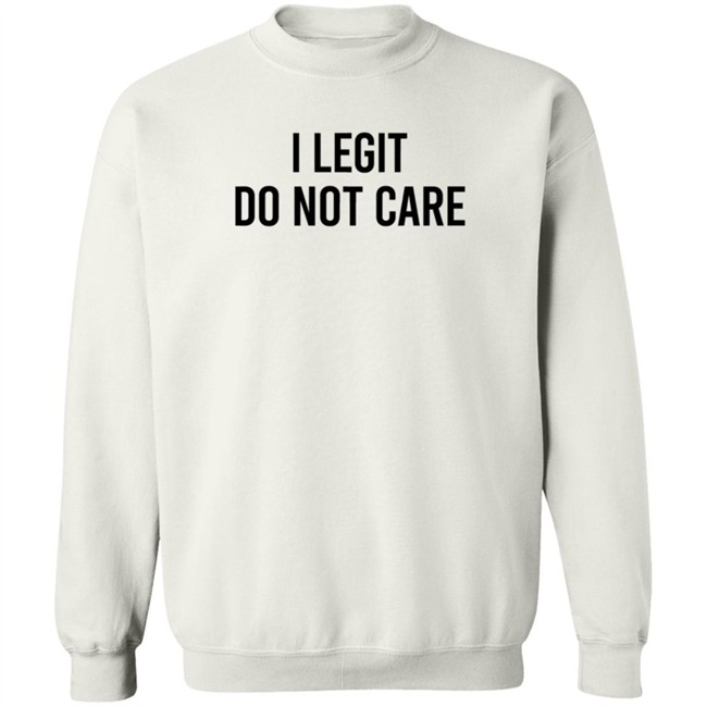 I Legit Do Not Care T Shirt Likecorri I Legit Do Not Care T Shirt Likecorri