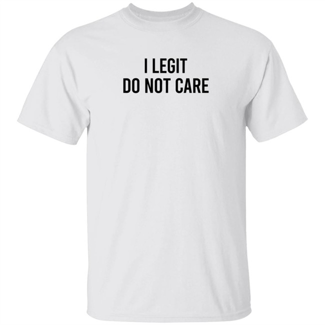 I Legit Do Not Care T Shirt Likecorri I Legit Do Not Care T Shirt Likecorri