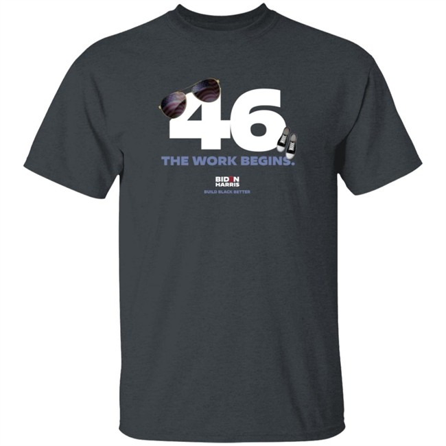 Biden 46 The Work Begins T Shirt Biden 46 The Work Begins T Shirt