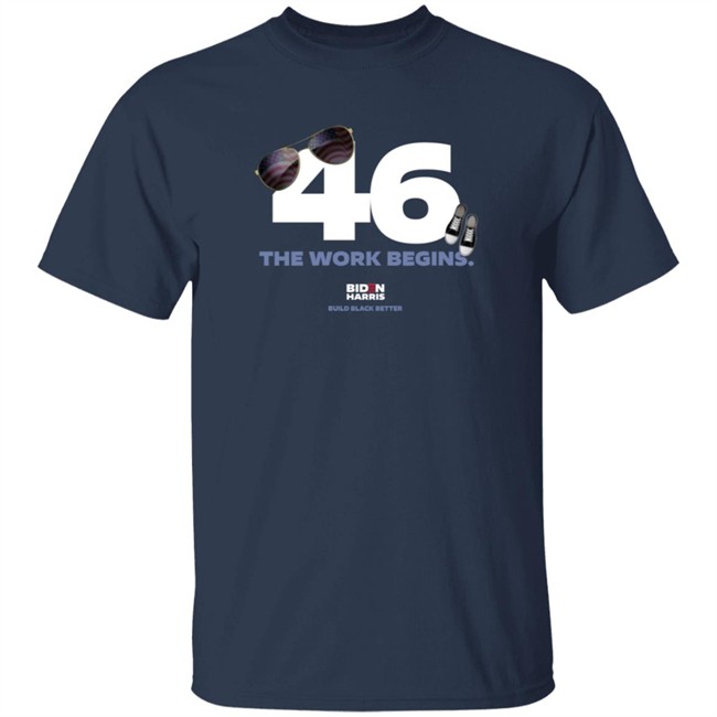 Biden 46 The Work Begins T Shirt Biden 46 The Work Begins T Shirt