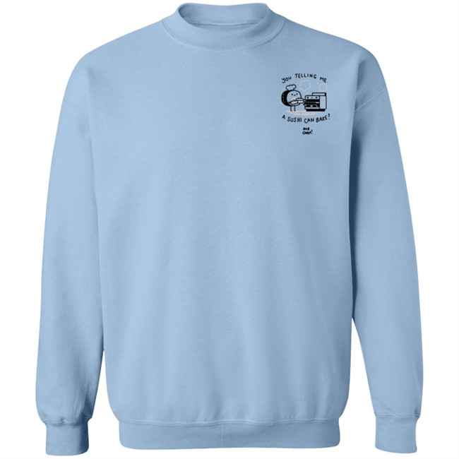 You Telling Me A Sushi Can Bake Rob Cham Shirt You Telling Me A Sushi Can Bake Rob Cham Shirt