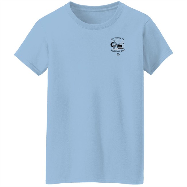 You Telling Me A Sushi Can Bake Rob Cham Shirt You Telling Me A Sushi Can Bake Rob Cham Shirt