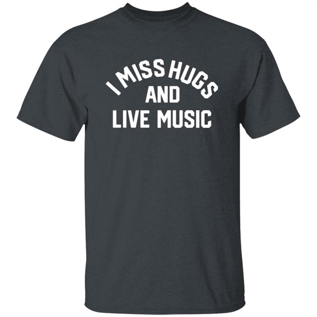 Musicians Corner Merch I Miss Hugs And Live Music Tee Shirt Musicians Corner Merch I Miss Hugs And Live Music Tee Shirt