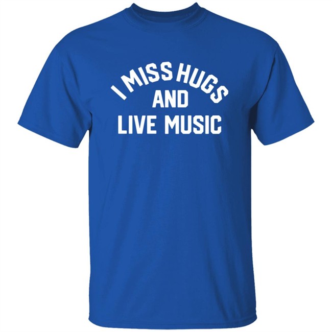 Musicians Corner Merch I Miss Hugs And Live Music Tee Shirt Musicians Corner Merch I Miss Hugs And Live Music Tee Shirt