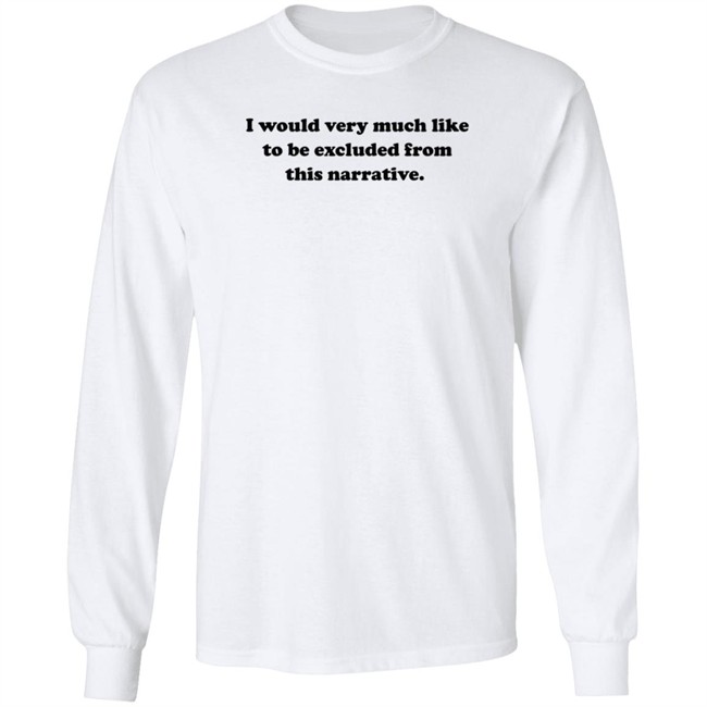 Jeff Watters I Would Very Much Like To Be Excluded From This Narrative Shirt Jeff Watters I Would Very Much Like To Be Excluded From This Narrative Shirt