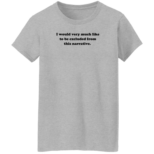 Jeff Watters I Would Very Much Like To Be Excluded From This Narrative Shirt Jeff Watters I Would Very Much Like To Be Excluded From This Narrative Shirt