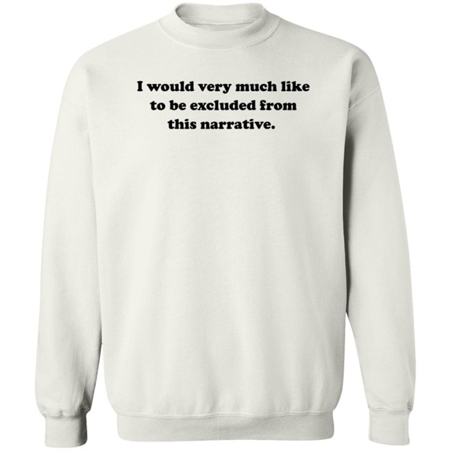 Jeff Watters I Would Very Much Like To Be Excluded From This Narrative Shirt Jeff Watters I Would Very Much Like To Be Excluded From This Narrative Shirt