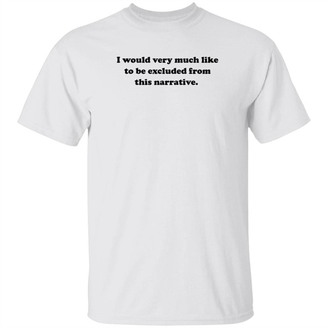 Jeff Watters I Would Very Much Like To Be Excluded From This Narrative Shirt Jeff Watters I Would Very Much Like To Be Excluded From This Narrative Shirt
