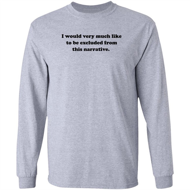 Jeff Watters I Would Very Much Like To Be Excluded From This Narrative Shirt Jeff Watters I Would Very Much Like To Be Excluded From This Narrative Shirt
